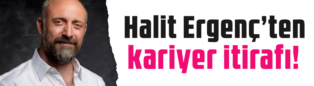 Halit Ergenç’ten kariyer itirafı: 'İlk üçüm bunlar' dedi
