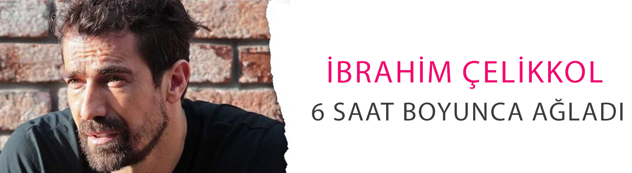İbrahim Çelikkol 6 saat boyunca ağladı: Herkes şokta!