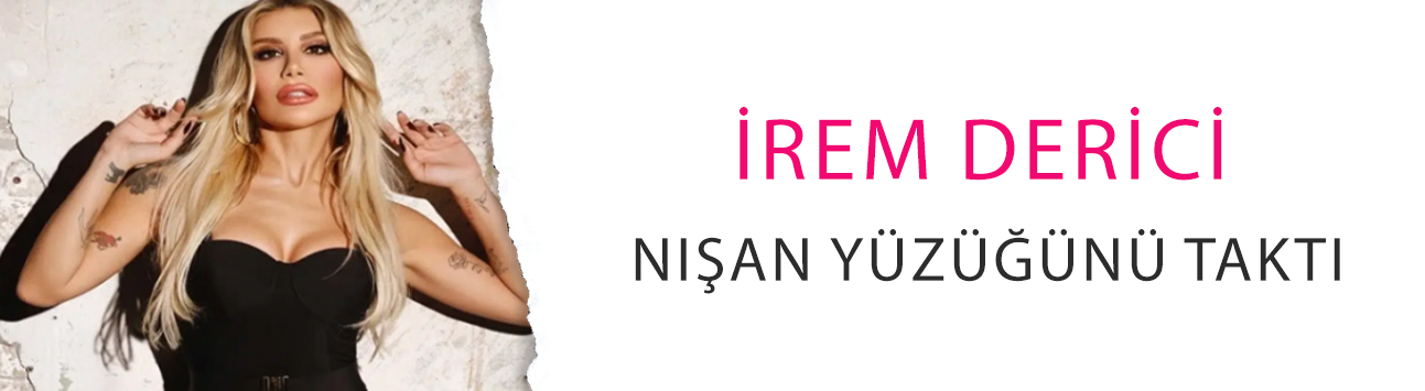 Evlilik yolunda ilk adım: İrem Derici nişan yüzüğünü taktı