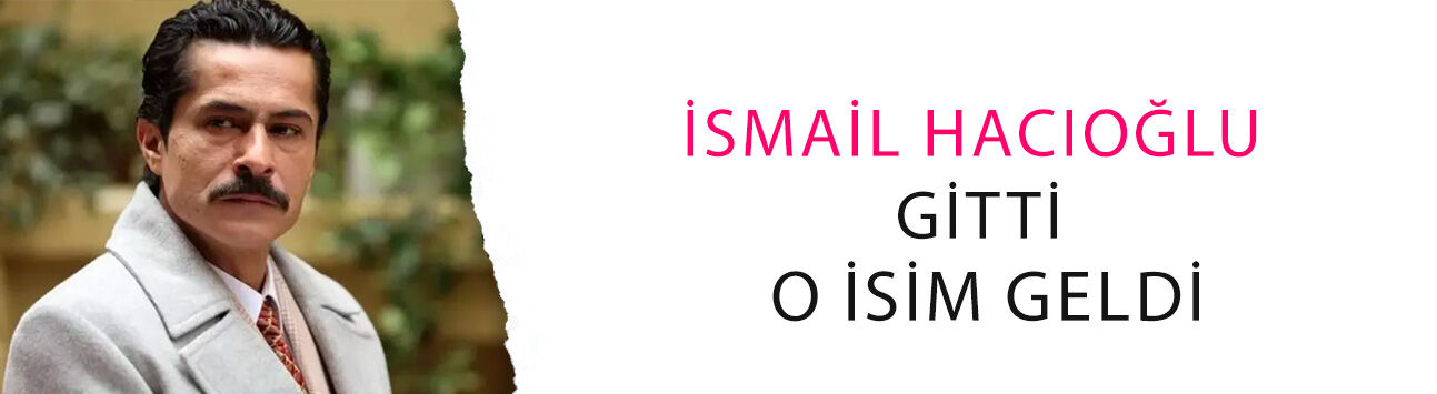 İsmail Hacıoğlu gitti, o isim geldi! İşte yeni başrol oyuncusu