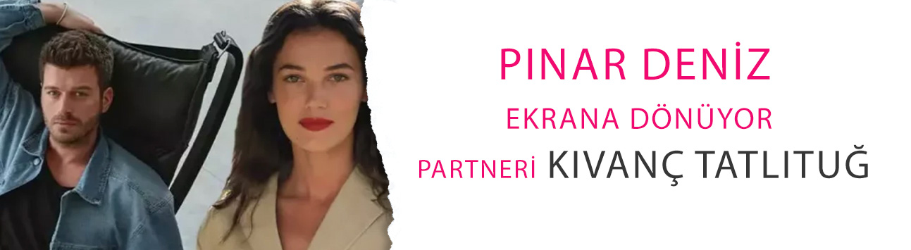Pınar Deniz ekrana dönüyor: Partneri Kıvanç Tatlıtuğ