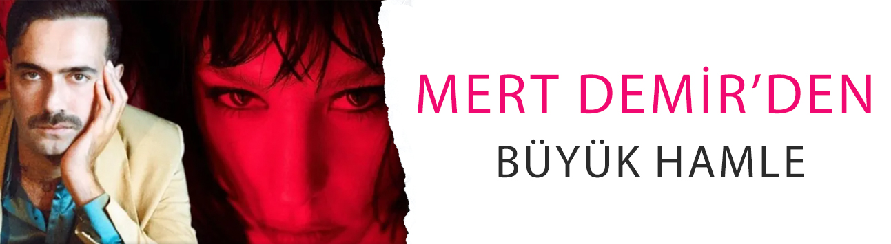 Mert Demir’den büyük hamle: Serenay Sarıkaya’dan tam destek