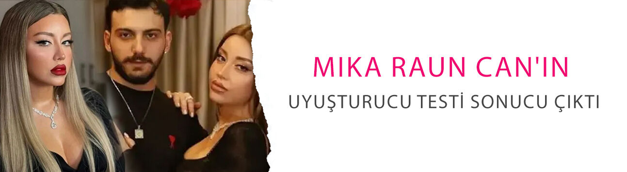 Gözaltına alınmışlardı! Mika Raun Can'ın uyuşturucu testi sonucu çıktı