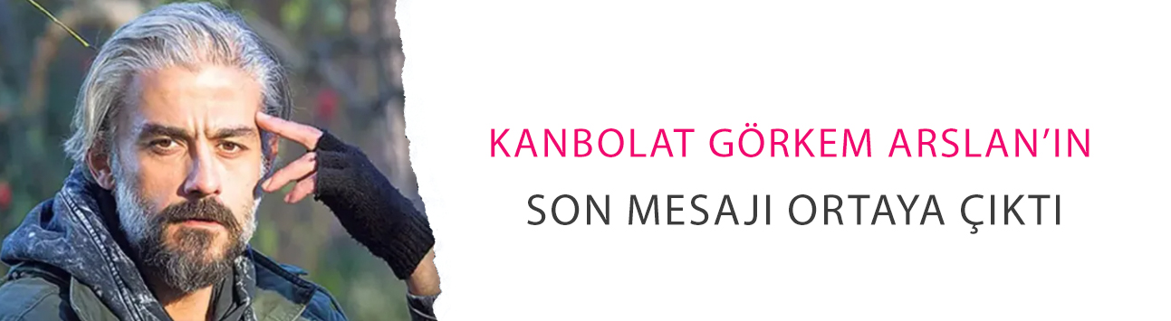 'Geliyoruz az kaldı…' demiş: Kanbolat Görkem Arslan’ın son mesajı ortaya çıktı