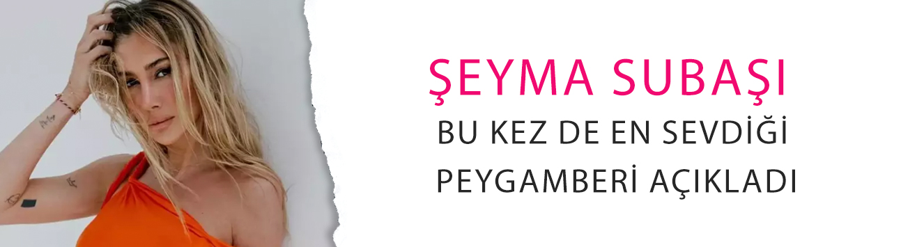 Tövbe eden Şeyma Subaşı bu kez de en sevdiği peygamberi açıkladı