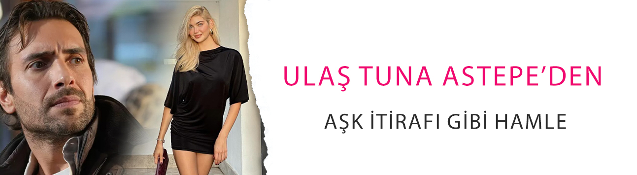 Ulaş Tuna Astepe’den aşk itirafı gibi hamle!