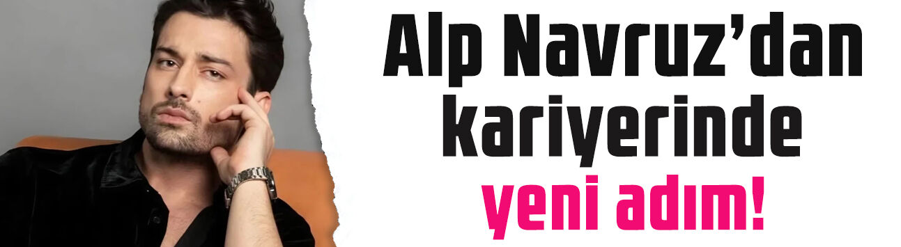 Alp Navruz’dan kariyerinde yeni adım! Hem oyuncu hem yapımcı