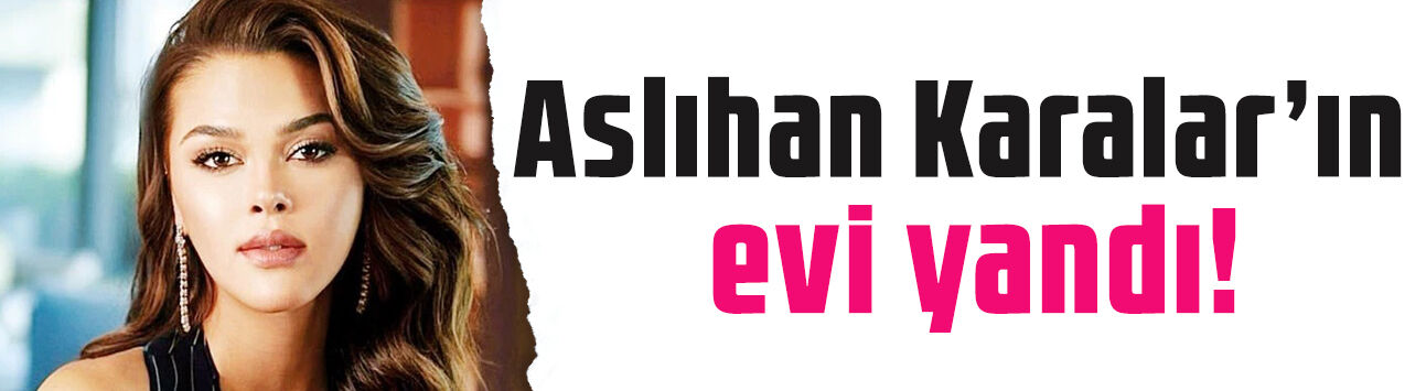Aslıhan Karalar'ın evi yandı! Ünlü oyuncu hastaneye kaldırıldı