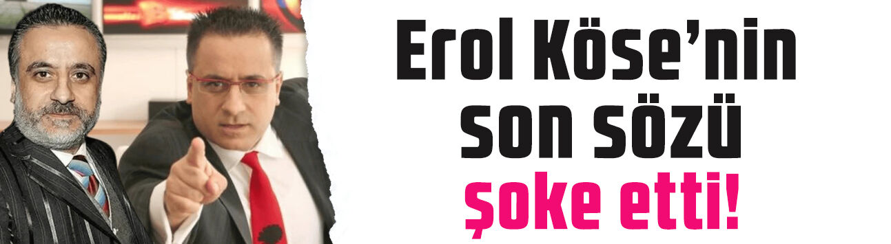 Erol Köse'nin ölümünde yeni detay! Son sözleri şoke etti: 'Beklesin geliyorum'