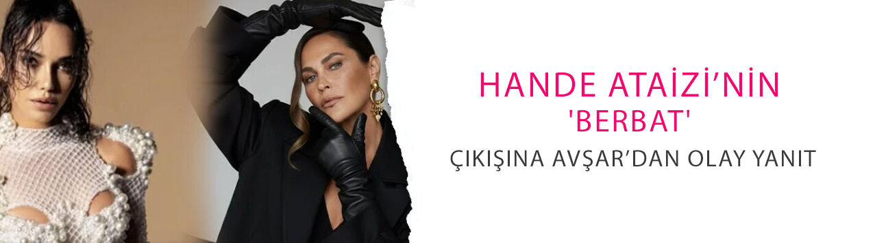 Hande Ataizi’nin 'Berbat' Çıkışına Avşar’dan olay yanıt! Ortalık karışacak