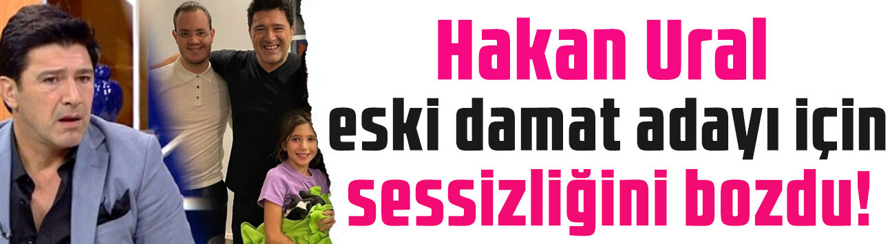 Hakan Ural eski müstakbel damadı hakkında sessizliğini bozdu! 'Ne yaşadığımızı bilmiyorsunuz!'