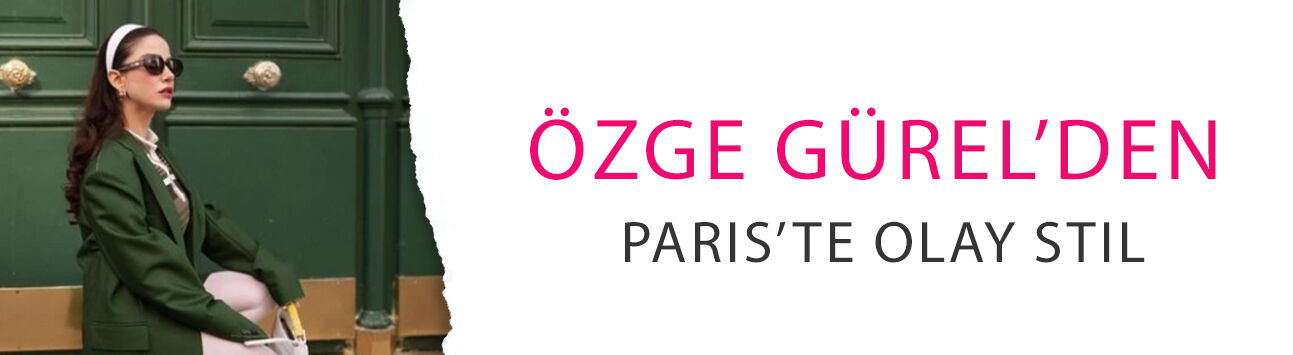 Özge Gürel’den Paris’te olay stil! Moda haftasında tüm bakışlar onda
