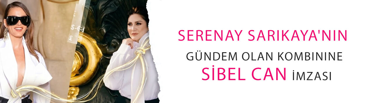 Serenay Sarıkaya'nın gündem olan kombinine Sibel Can imzası!
