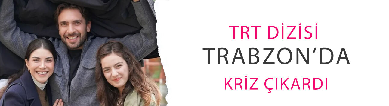 TRT dizisi Trabzon’da kriz çıkardı! Taşacak Bu Deniz polemiği