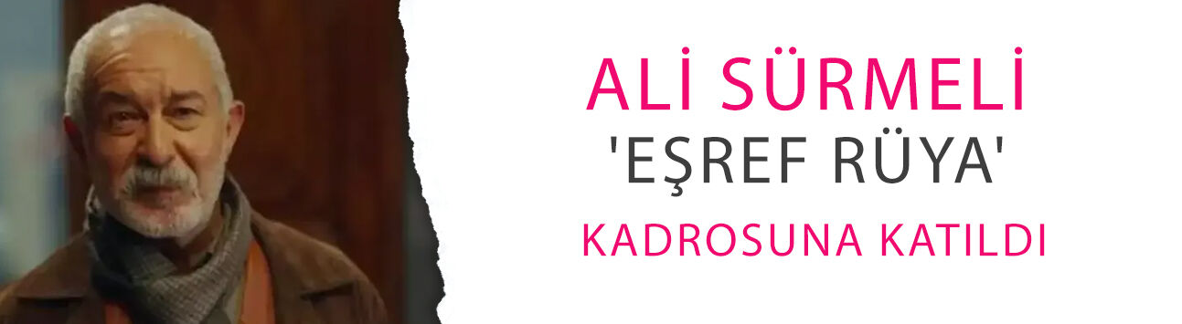 Ali Sürmeli 'Eşref Rüya' kadrosuna katıldı! Celo Ağa geliyor