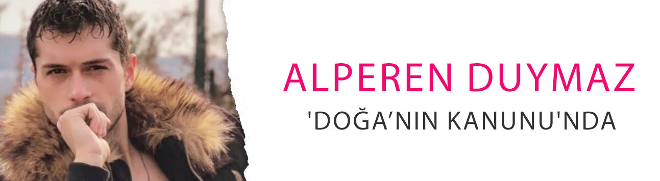 Yaza damga vuracak! Alperen Duymaz 'Doğa’nın Kanunu'nda