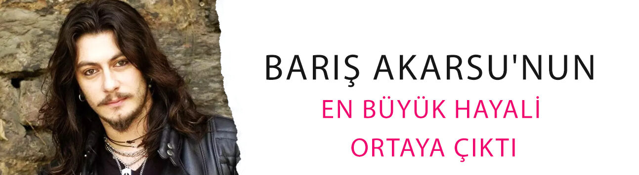 Barış Akarsu'nun en büyük hayali ortaya çıktı!