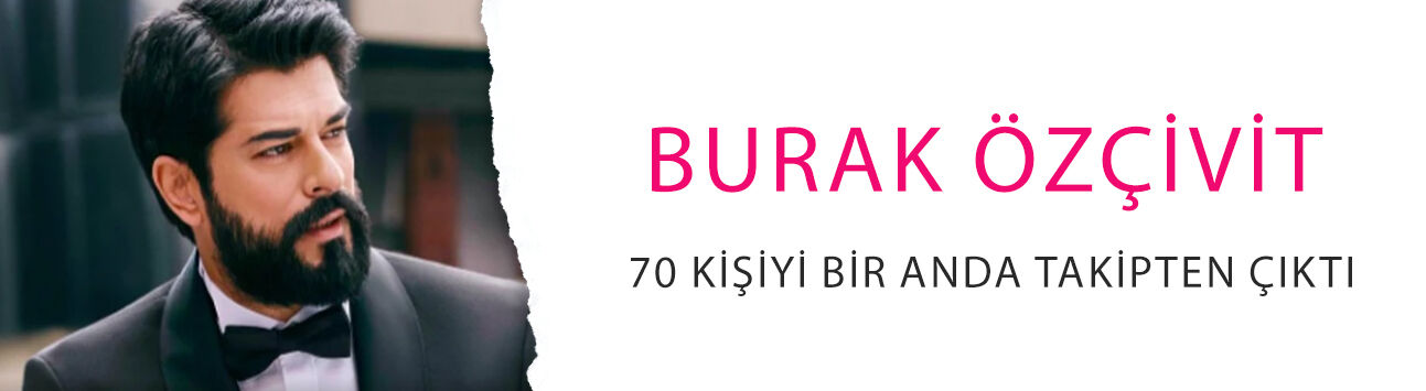 Burak Özçivit 70 kişiyi bir anda takipten çıktı: Kimler var kimler...