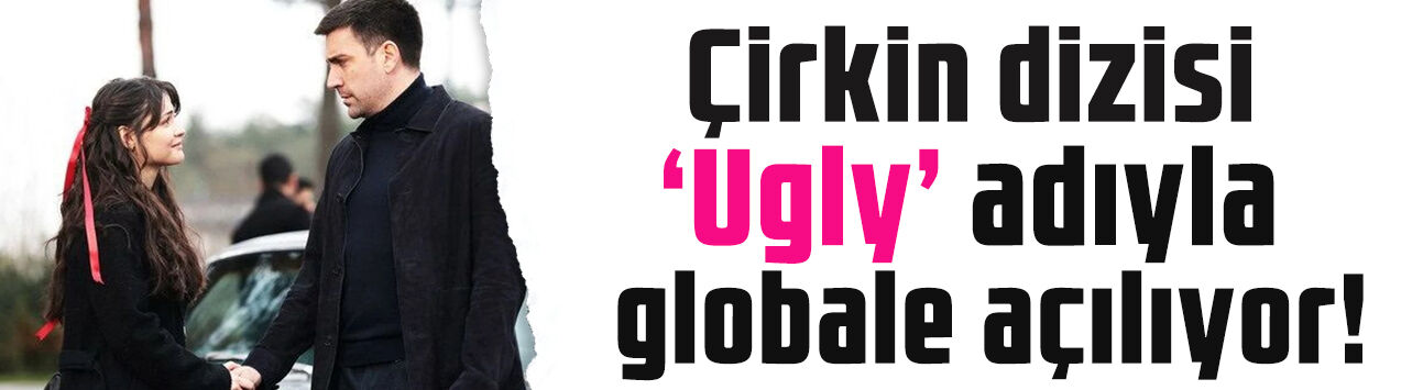 'Çirkin' dizisi 'Ugly' adıyla global yolculuğuna başlıyor!