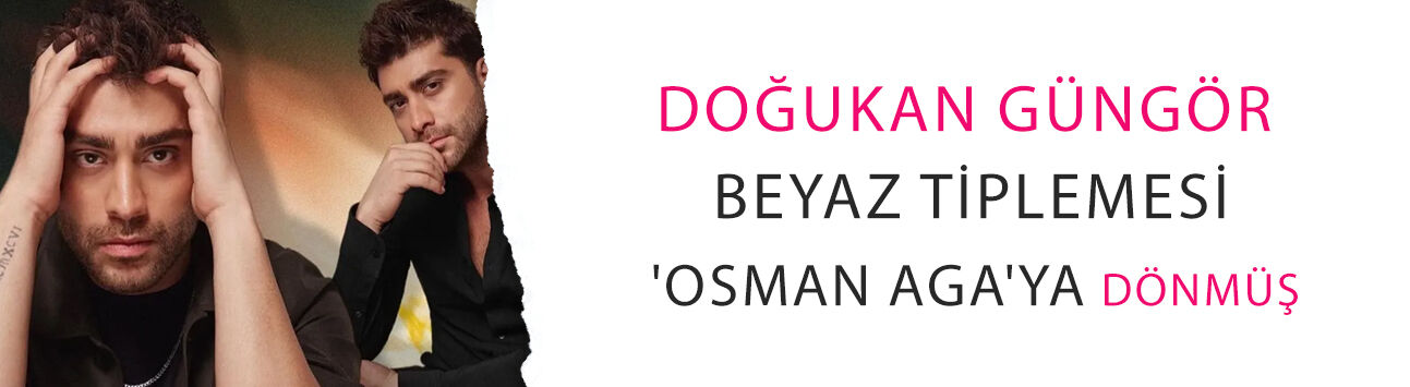 Doğukan Güngör Beyaz tiplemesi 'Osman Aga'ya dönmüş: Son hali gündemde