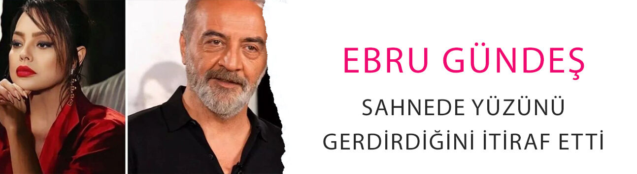 Ebru Gündeş sahnede yüzünü gerdirdiğini itiraf etti: Yılmaz Erdoğan'dan rol istedi