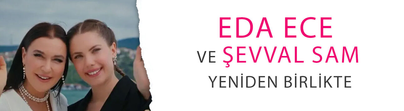 Eda Ece ve Şevval Sam yeniden birlikte! Yeni dizi sürprizi