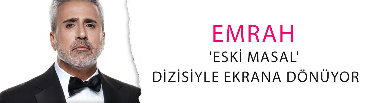 Yıllar sonra yeniden! Emrah 'Eski Masal' dizisiyle ekrana dönüyor