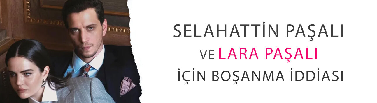 Selahattin Paşalı ve Lara Paşalı için boşanma iddiası! 4 yıllık evlilikte kriz…