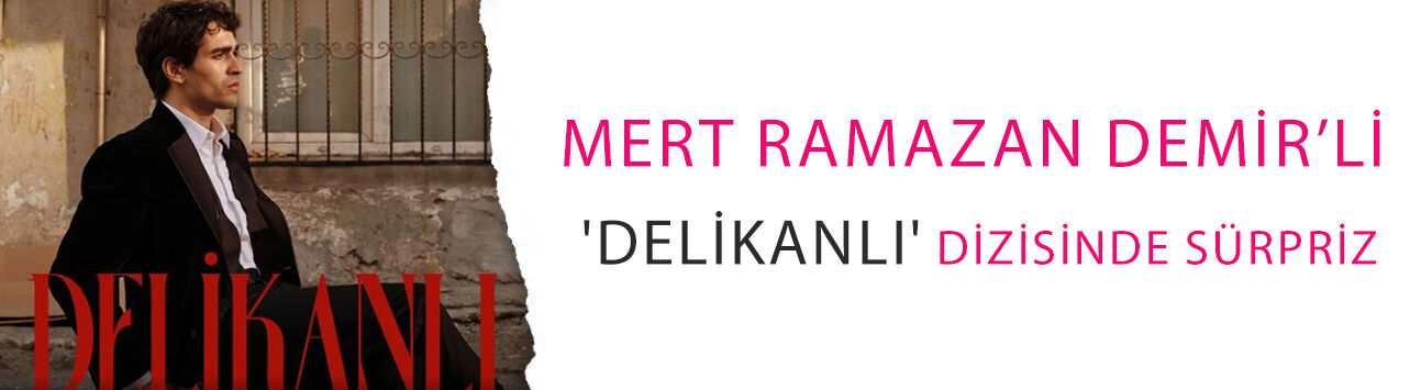 Mert Ramazan Demir’li 'Delikanlı' dizisinde sürpriz: İşte o isim!