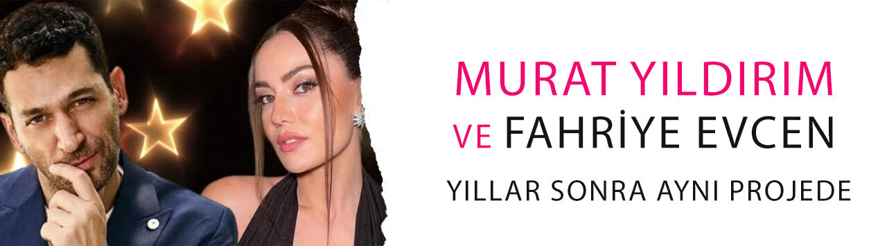 Murat Yıldırım ve Fahriye Evcen yıllar sonra aynı projede!