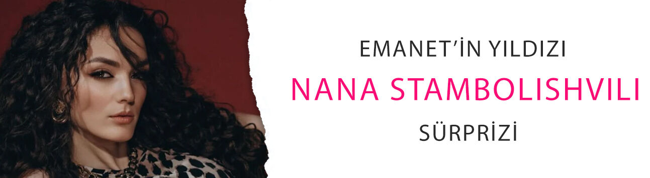 Emanet’in yıldızı Nana Stambolishvili sürprizi: Emin Alper dizisinde!