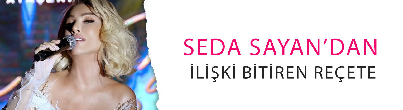 Seda Sayan’dan ilişki bitiren reçete: 'Defolsun gitsin, Next dersin!'