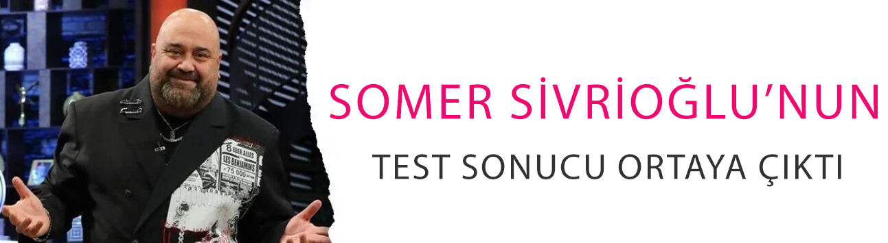 Somer Sivrioğlu’nun test sonucu ortaya çıktı: Soruşturmada yeni gelişme