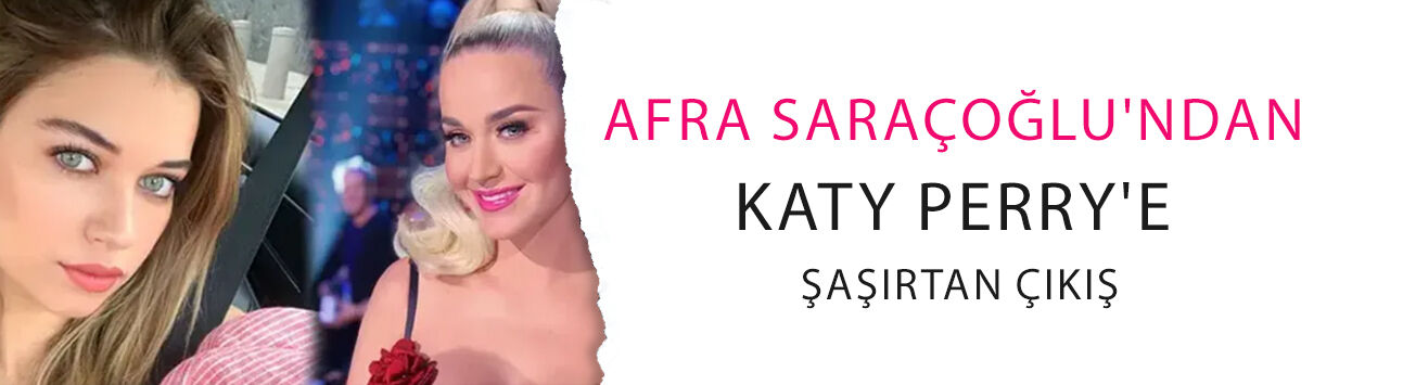 Afra Saraçoğlu'ndan Katy Perry'e şaşırtan çıkış! 'Engelleyeceğim'
