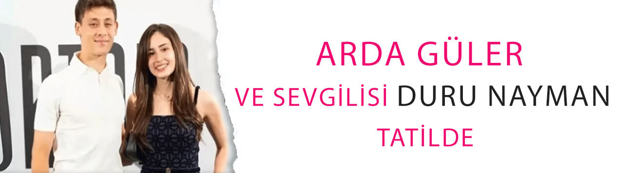Arda Güler ve sevgilisi Duru Nayman tatilde! Bodrum'da görüntülendiler