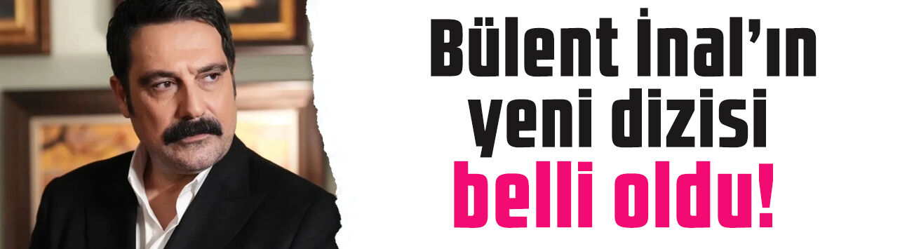Bülent İnal’ın yeni adresi belli oldu: Kıskanmak'tan sonra bakın hangi dizide