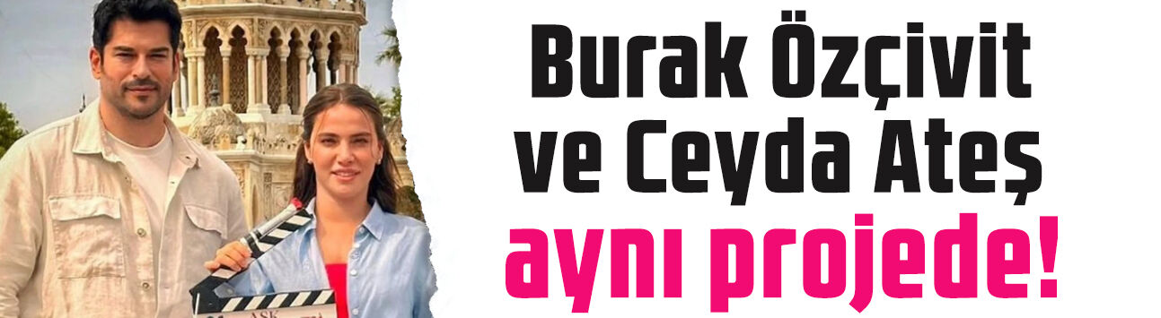 Burak Özçivit ve Ceyda Ateş bomba projede buluştu! Çekimler başladı