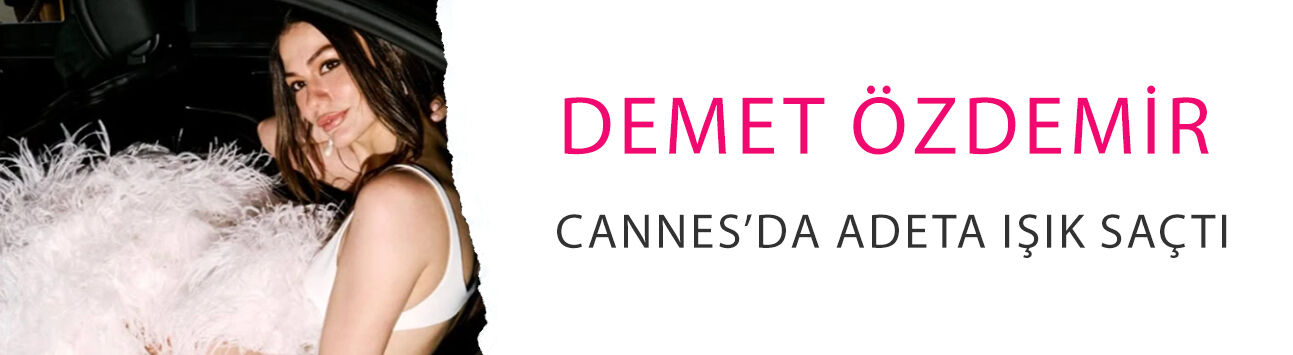 Demet Özdemir Cannes’da adeta ışık saçtı! Tarzı olay oldu