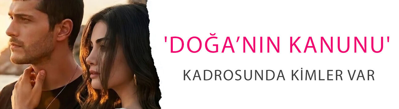 Alperen Duymaz ve Özge Yağız'lı 'Doğa’nın Kanunu' kadrosunda kimler var?