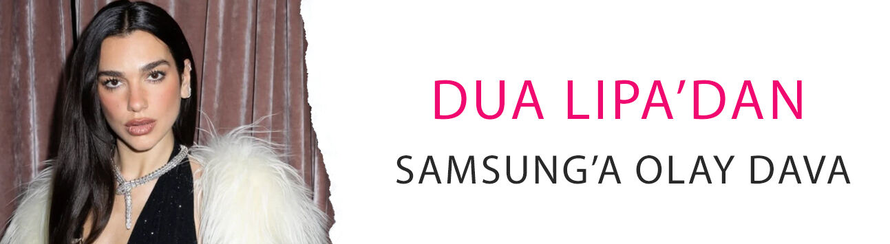 Dua Lipa’dan Samsung’a olay dava! İstenen rakam gündem oldu