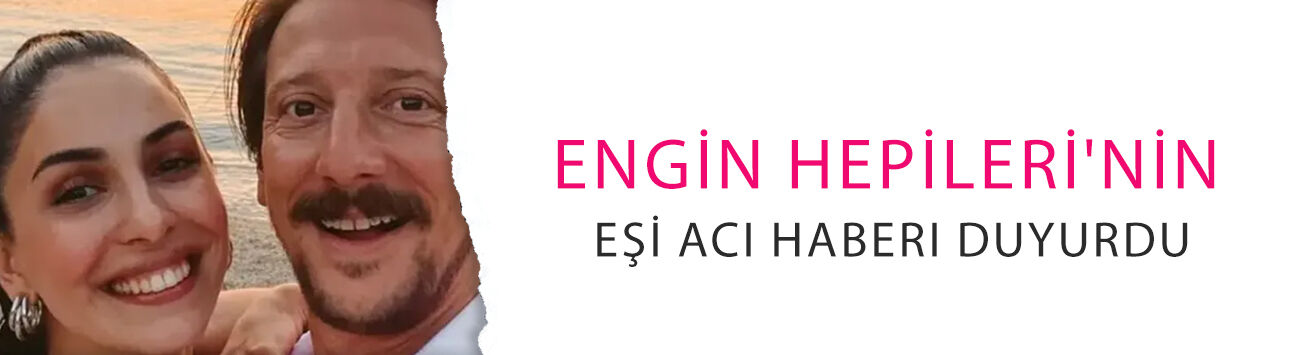 Engin Hepileri'nin eşi acı haberi duyurdu! Sosyal medyadan kahreden haberi paylaştı