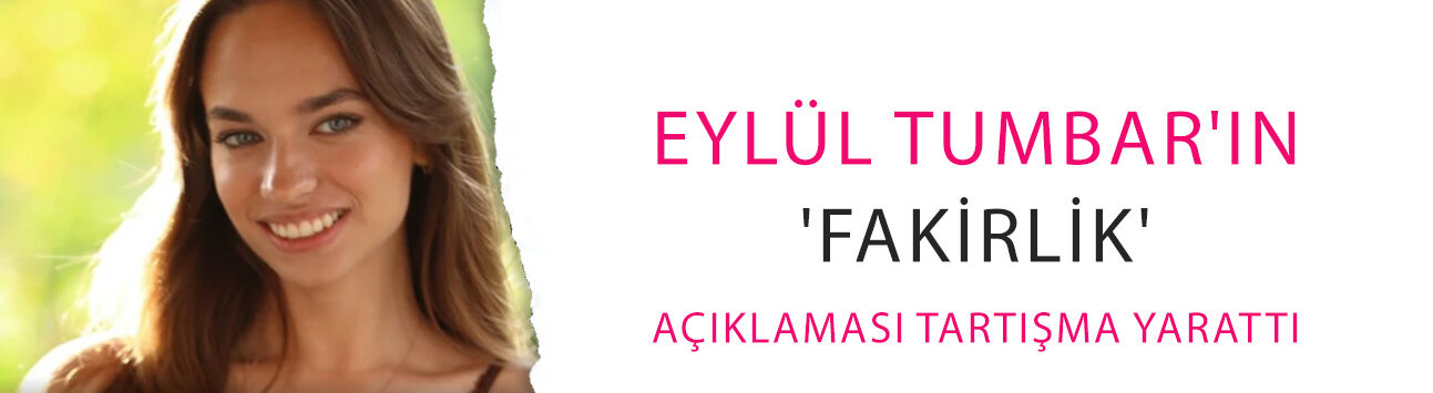 Eylül Tumbar'ın 'fakirlik' açıklaması tartışma yarattı! 'Parasız bir ilişki benim için yoktur'