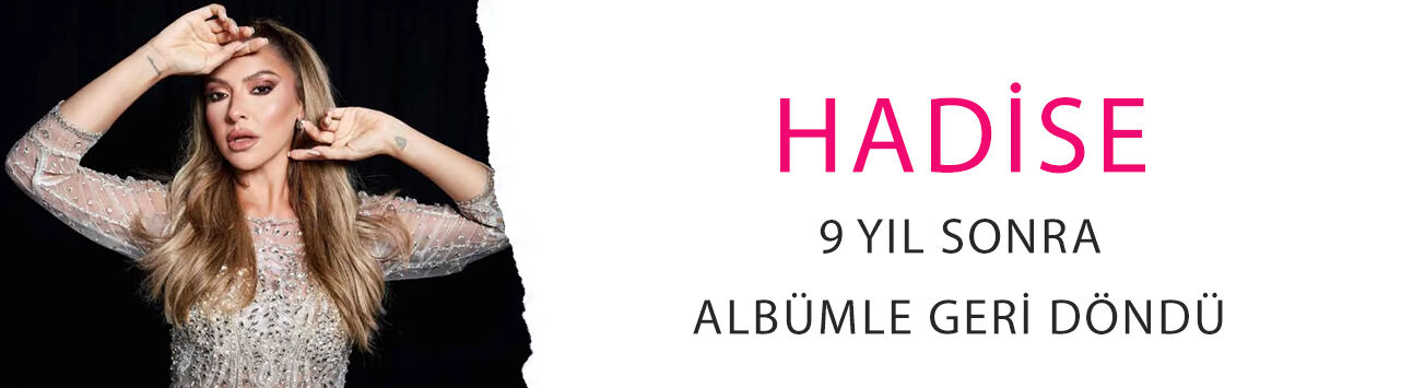 Hadise, 9 yıl sonra albümle geri döndü! '40 yaşındayım, artık ne istediğimi biliyorum'