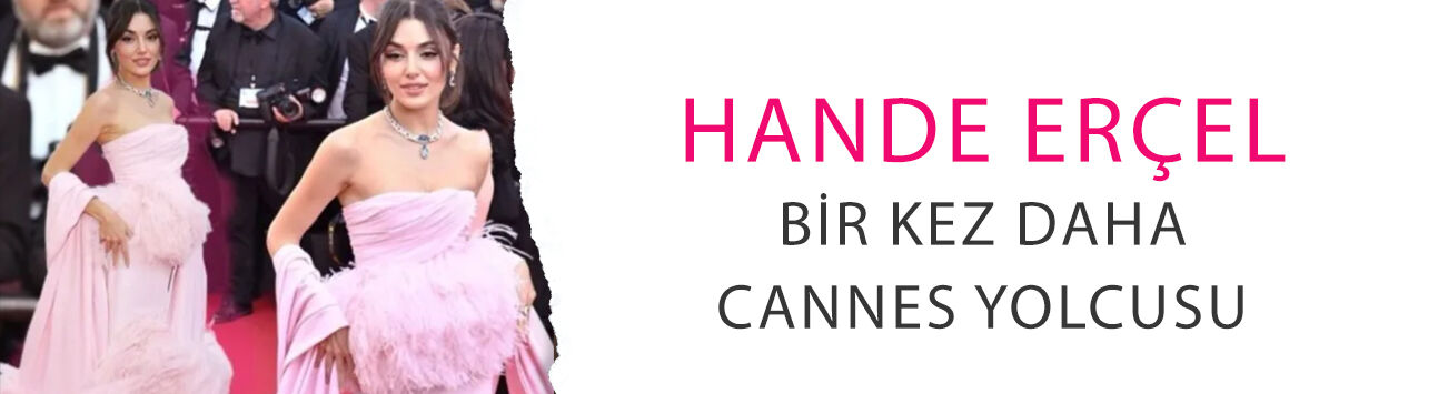 Hande Erçel bir kez daha Cannes yolcusu! Ortalık ateş alacak