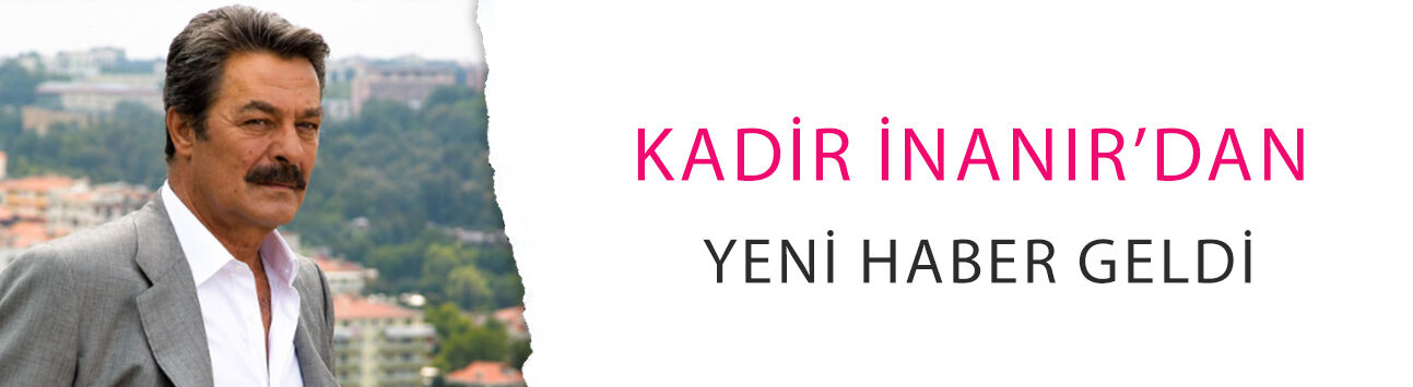Entübe edilmişti: Kadir İnanır’dan yeni haber geldi