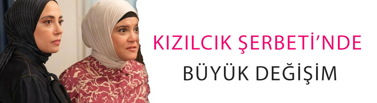 Kızılcık Şerbeti’nde büyük değişim: Finale az kala 2 isim gidiyor, 2 isim geliyor!