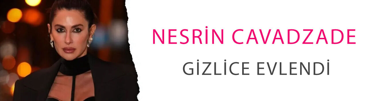 Nesrin Cavadzade gizlice evlendi! Düğünden ilk detaylar: Gelinlik yok, fotoğraf yok!