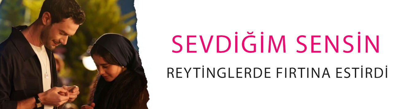 Sevdiğim Sensin reytinglerde fırtına estirdi! Tüm kategorilerde zirveye oturdu