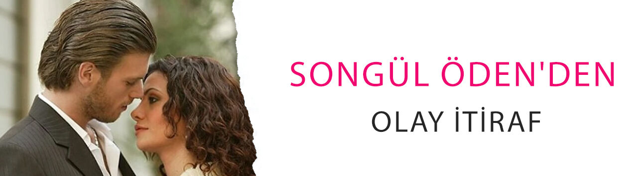 Songül Öden'den olay itiraf: Kıvanç Tatlıtuğ'yla öpüşünce annesi hastanelik olmuş!