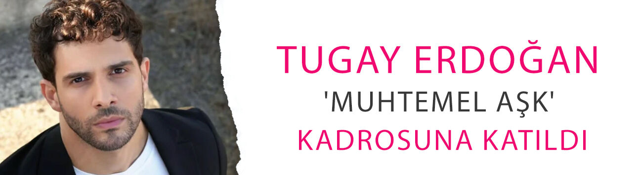 Tugay Erdoğan 'Muhtemel Aşk' kadrosuna katıldı! Rolü dikkat çekti